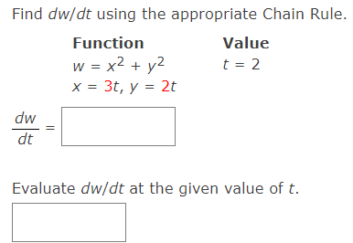 Find dw/dt using the appropriate Chain Rule.
Function
w = x² + y²
x = 3t, y = 2t
dw
dt
Value
t = 2
Evaluate dw/dt at the given value of t.
