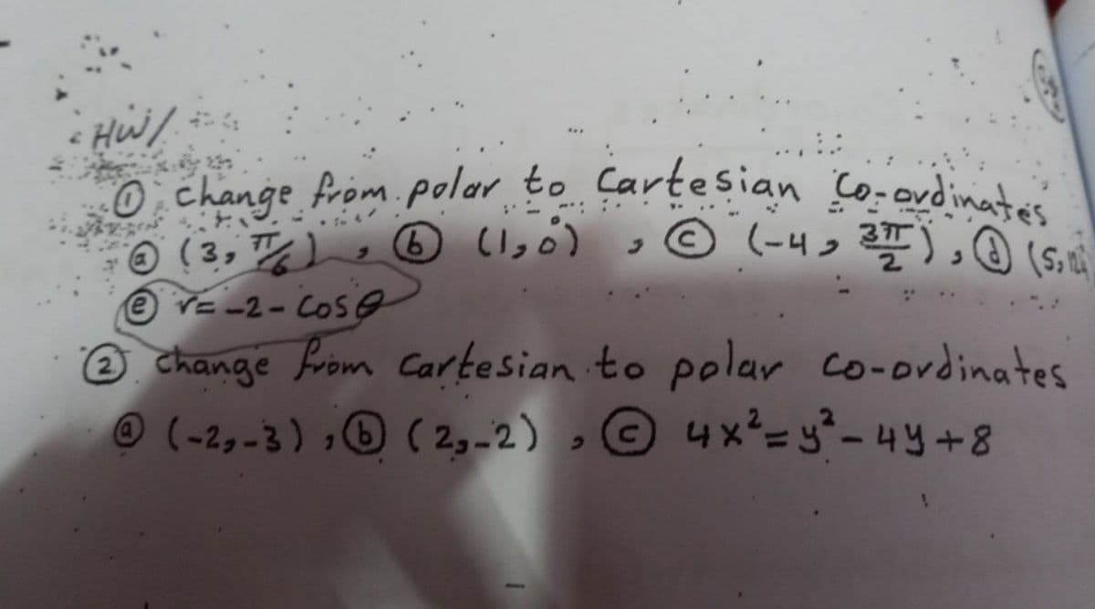O change from polor to Cartesian co-ordinata
....
eV= -2- Cose
change from Cartesian to polar co-ordinates
© (-2,-3) , ( 2,-2) , © 4x²= y²-44+8
