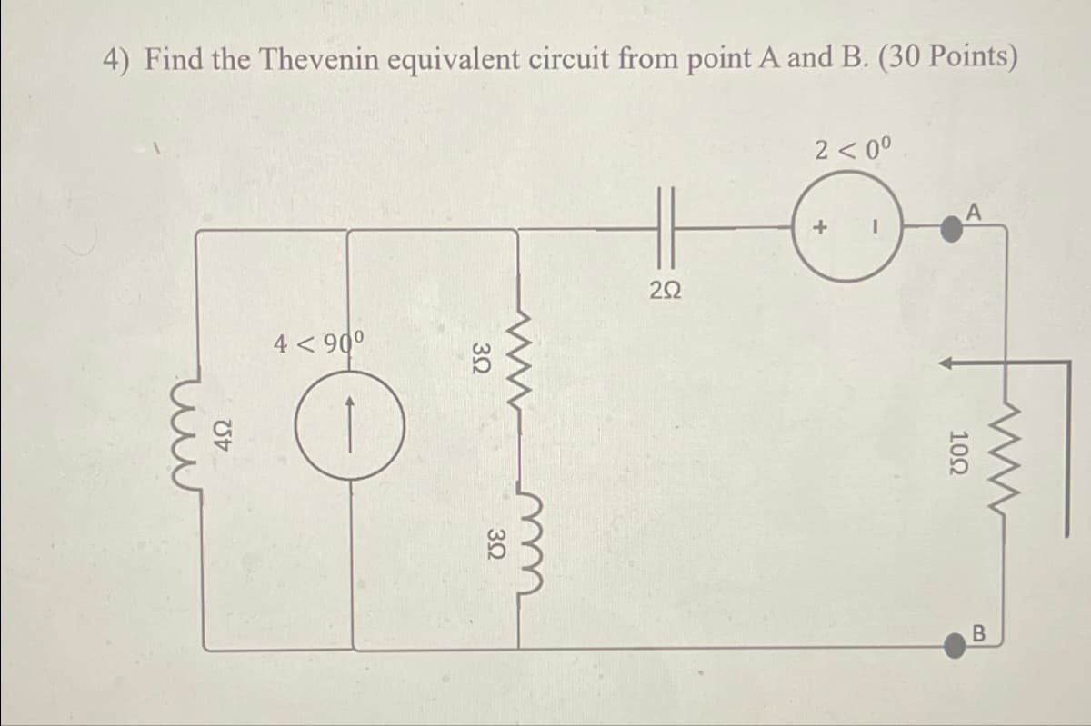 4) Find the Thevenin equivalent circuit from point A and B. (30 Points)
2<0º
чи
4< 90º
492
ΖΩ
www
3Ω
30
www
1002
B