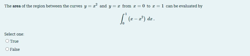 The area of the region between the curves y = x? and y = x from x = 0 to x = 1 can be evaluated by
| (z – a*) dz.
Select one:
O True
O False
