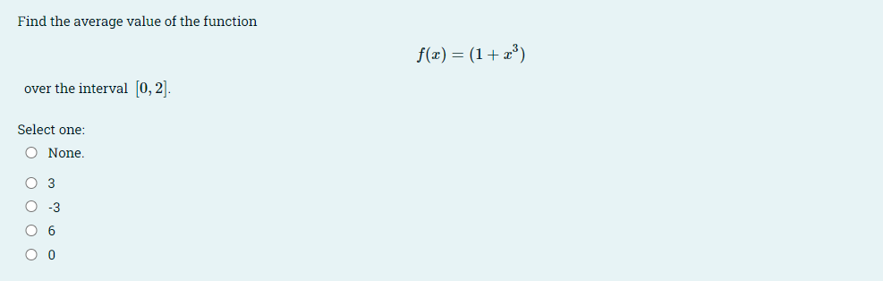 Find the average value of the function
f(x) = (1+x*)
over the interval [0, 2].
Select one:
O None.
O 3
-3
O 6
O 0

