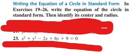 Writing the Equation of a Circle in Standard Form In
Exercises 19-26, write the equation of the circle in
standard form. Then identify its center and radius.
23. x² + y² - 2x + 6y + 9 = 0