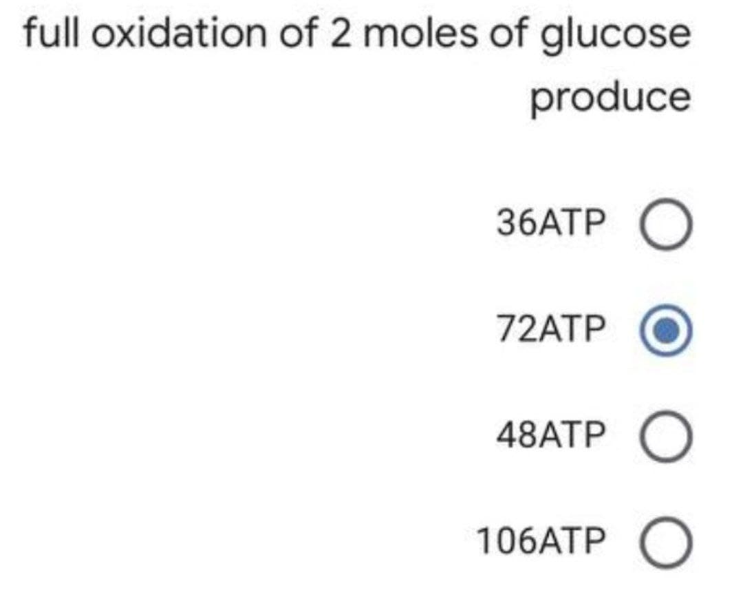 full oxidation of 2 moles of glucose
produce
36ATP O
72ATP
48ATP O
106ATP O