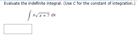 Evaluate the indefinite integral. (Use C for the constant of integration.)
xVx + 7 dx
