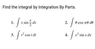 Find the integral by Integration By Parts.
1.
|O cos 70 de
2.
3.
12 cos t dt
4. x? sin x dx
