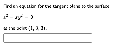 Find an equation for the tangent plane to the surface
2? – ay? = 0
at the point (1, 3, 3).
