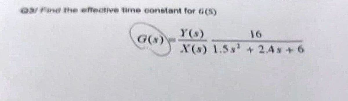 03/Find the effective time constant for G(S)
16
Y(s)
G(s)
X(s) 1.5s + 2.4% + 6