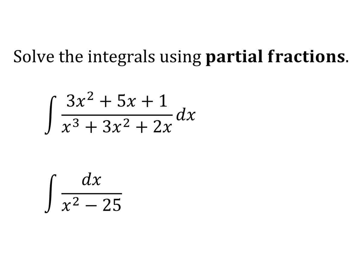 Solve the integrals using partial fractions.
Зx2 + 5х + 1
dx
J x3 + 3x2 + 2x
dx
x² – 25
