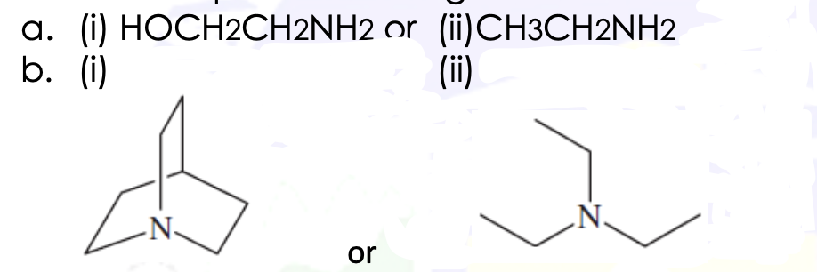 a. (i) HOCH2CH2NH2 or (ii)CH3CH2NH2
b. (i)
(ii)
N.
N-
or
