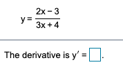 2х - 3
y =
3x +4
The derivative is y' =
