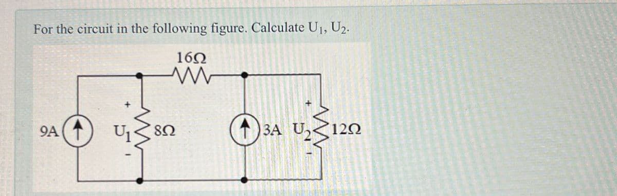 For the circuit in the following figure. Calculate U1, U2.
16Ω
9A
802
3A U₂≤120