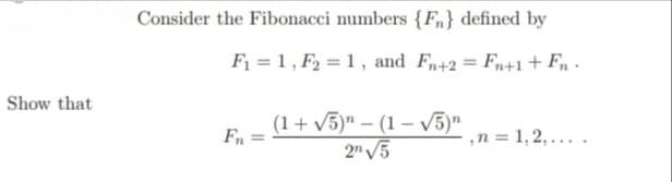 Show that
Consider the Fibonacci numbers {F} defined by
F₁ = 1, F₂=1, and Fn+2= Fn+1 + Fn.
Fn =
(1+√5)-(1-√√5)"
2√5
, n = 1,2,....