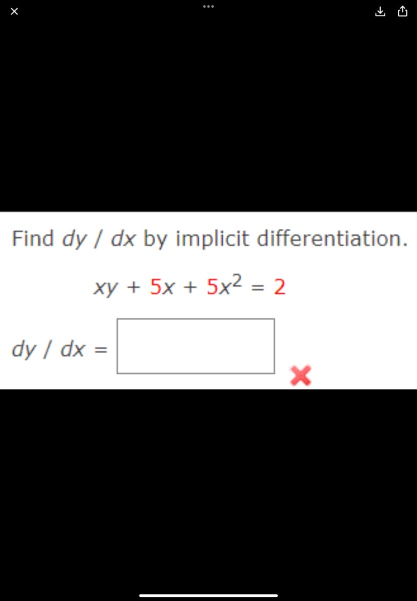 Find dy / dx by implicit differentiation.
xy + 5x + 5x² = 2
dy / dx =
