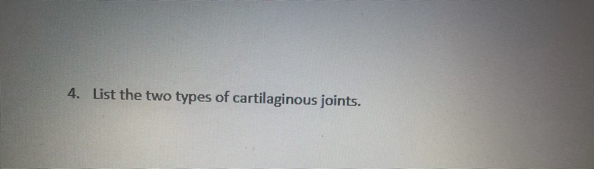 4. List the two types of cartilaginous joints.
