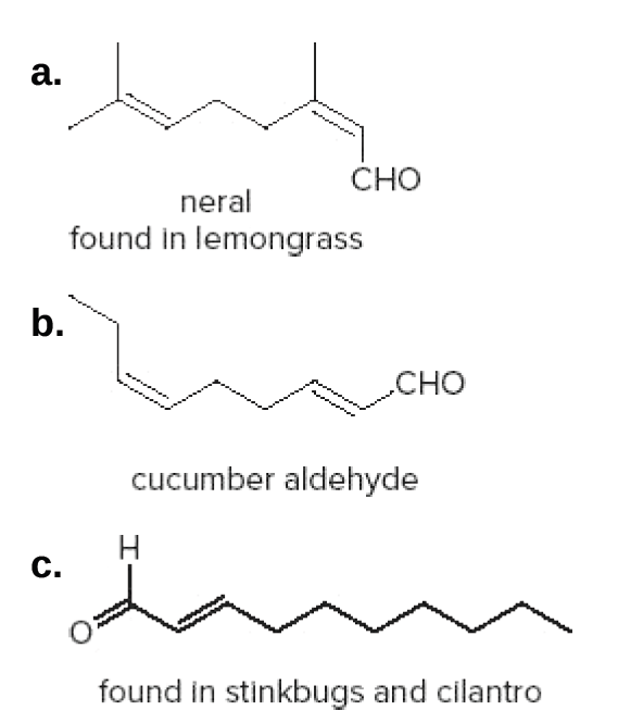 a.
Сно
neral
found in lemongrass
b.
CHO
cucumber aldehyde
Н
C.
found in stinkbugs and cilantro
