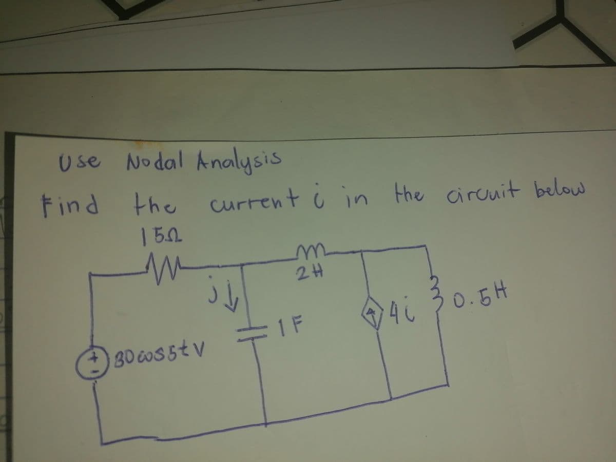 Use Nodal Analysis
Find the current i in the circuit below
15.0
M
m
2H
4i 30.5H
30 ws5tv
1 F