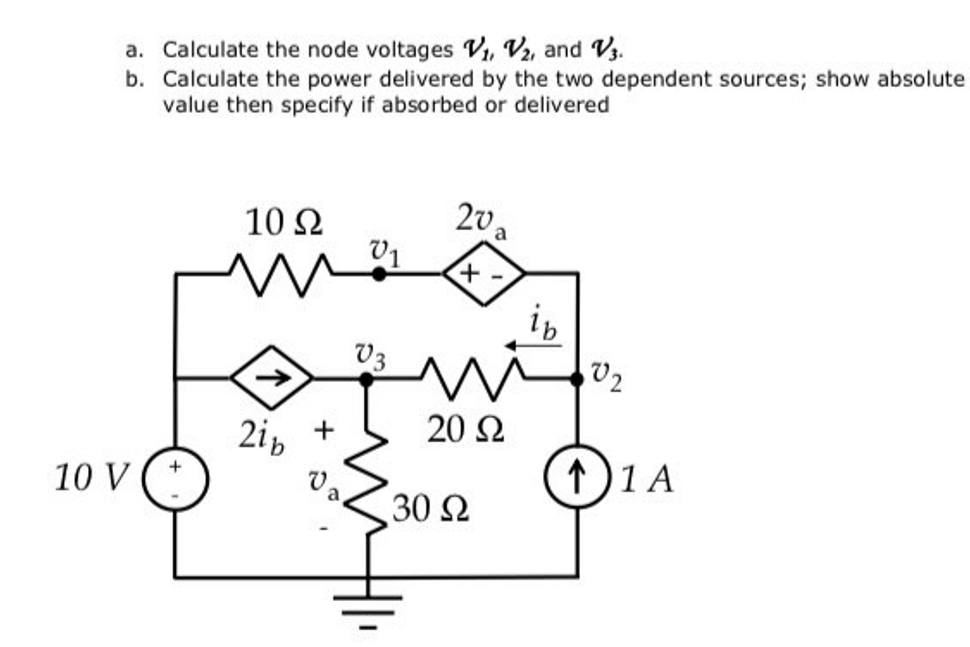a. Calculate the node voltages V₁, V₂, and V3.
b. Calculate the power delivered by the two dependent sources; show absolute
value then specify if absorbed or delivered
10 V
10 Ω
2ib +
Va
V1
V3
20 a
+
M
20 Ω
30 Ω
ib
11 A