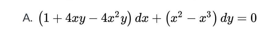 A. (1+4xy – 4x² y) dx + (x² – x³) dy = 0
