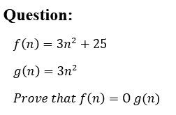 Question:
f (n) = 3n² + 25
g(n) = 3n?
Prove that f(n) = 0 g(n)
