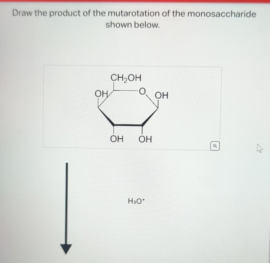 Draw the product of the mutarotation of the monosaccharide
shown below.
ОН
CH₂OH
ОН
ОН
H3O+
ОН
of
в