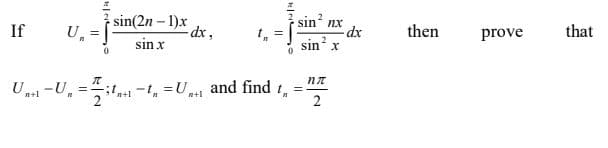 } sin(2n - 1)x
U, =
sin nx
If
then
prove
that
sin x
sın
U 1-U,
1,+1 -1, =U and find t.
2
=-:t
n+1

