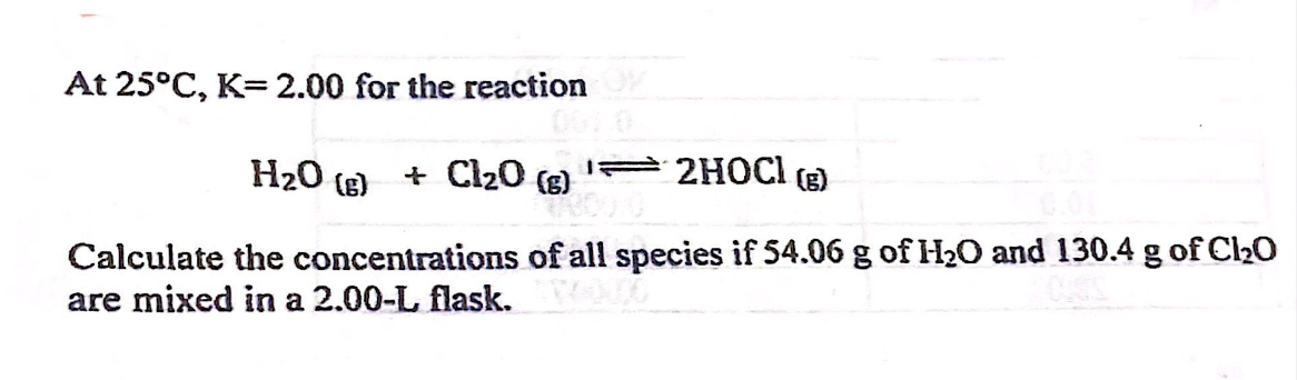 At 25°C, K= 2.00 for the reaction
2HOCI (B)
Calculate the concentrations of all species if 54.06 g of H₂O and 130.4 g of Cl₂0
are mixed in a 2.00-L flask.
H₂O (6)
+ Cl₂0 (6)