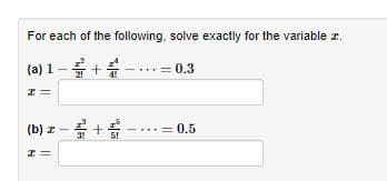 For each of the following, solve exactly for the variable z.
(a) 1 -
0.3
(b) z -+
= 0.5
