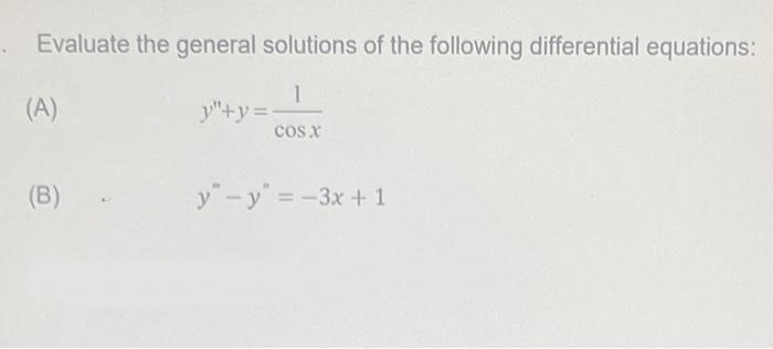 Evaluate the general solutions of the following differential equations:
1
y+y=cosx
(A)
(B)
y-y=-3x + 1