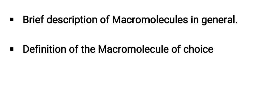 Brief description of Macromolecules in general.
Definition of the Macromolecule of choice
