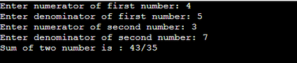 Enter numerator of first number: 4
Enter denominator of first number: 5
Enter numerator of second number: 3
Enter denominator of second number: 7
Sum of two number is: 43/35