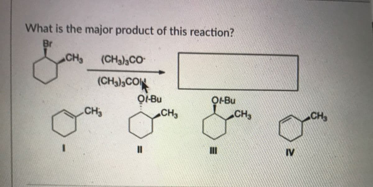 What is the major product of this reaction?
Br
CH3
(CH3)3CO
(CH3),CO
O-Bu
CH3
OI-Bu
CH3
CH
CH
III
IV
%3D
