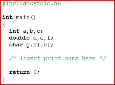 #include<stdio.h>
int main ()
{
int a,b,c;
double d,e,f;
char g,h[10];
/* insert print outs here */
return 0;
}
