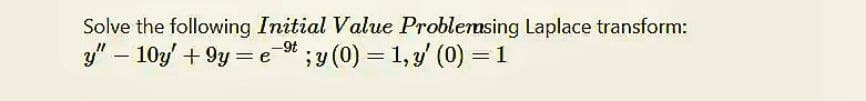 Solve the following Initial Value Problemsing Laplace transform:
y" - 10y' +9y=e⁹;y (0) = 1, y' (0) = 1