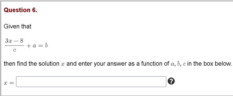 Question 6.
Given that
За — 8
+ a = 6
then find the solution x and enter your answer as a function of a, b, c in the box below.

