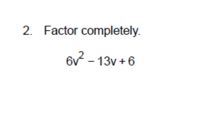 2. Factor completely.
6v - 13v + 6
