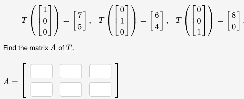 ¹ () - ₁¹ (8) -· ¹ (8) -
A
T
=
T
=
T
[8]
Find the matrix A of T.
A =
-