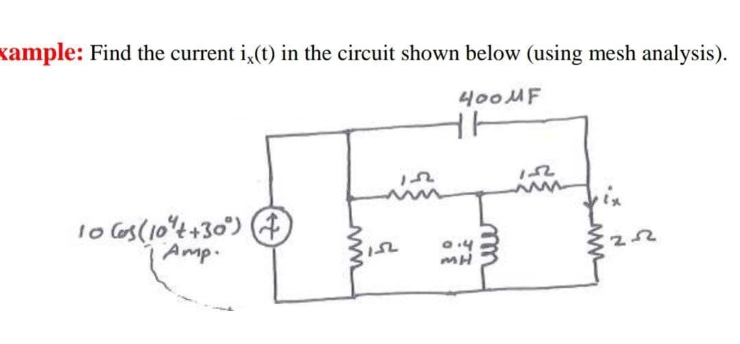xample: Find the current i,(t) in the circuit shown below (using mesh analysis).
400MF
1o los (10%t+30) (4
Amp.
