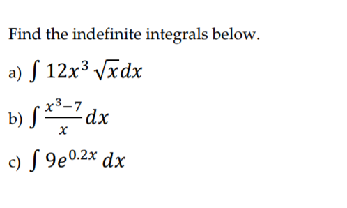 Find the indefinite integrals below.
a) S 12x³ Vxdx
x³-7
b) S dx
c) S 9e0.2x dx
