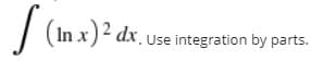 | (In x)? dx.
Use integration by parts.
