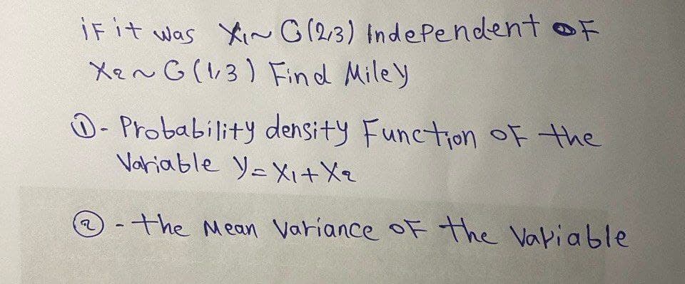 IF it was XG (23) Independent of
Xen G (13) Find Miley
D-Probability density Function of the
Variable Y-X+Xq
2
-the Mean variance of the variable