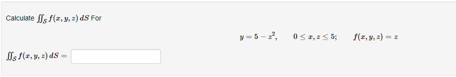 Calculate ffs f(x, y, z) dS For
y = 5-2²,
ffs f(x, y, z) ds =
0 ≤ x, z ≤ 5;
f(x, y, z) = z