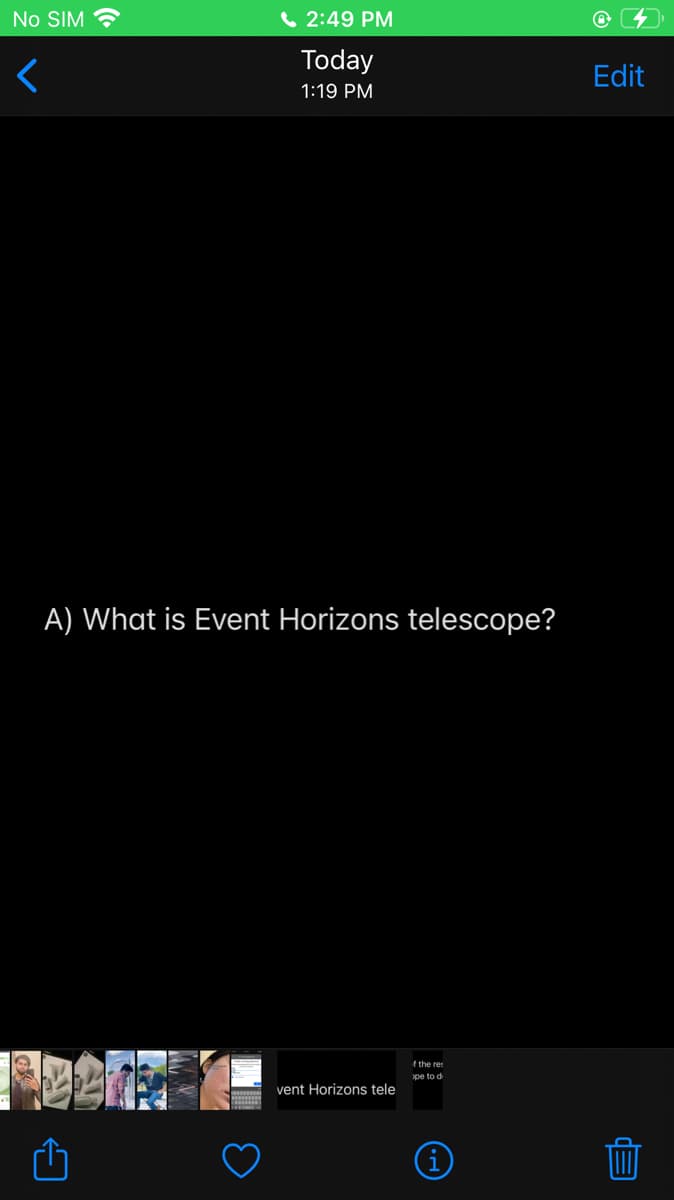 No SIM
2:49 PM
Today
<
1:19 PM
A) What is Event Horizons telescope?
f the res
pe to d
vent Horizons tele
Edit
