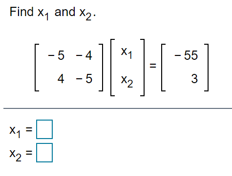 Find x, and x2:
- 5 -4
X1
- 55
3
4 - 5
X2
|
X1
X2
II
