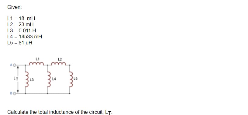 Given:
L1 = 18 mH
L2 = 23 mH
L3 = 0.011 H
L4 = 14533 mH
L5 = 81 uH
D
Im
Calculate the total inductance of the circuit, LT.