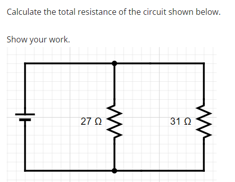 Calculate the total resistance of the circuit shown below.
Show your work.
27 Ω
ww
ww
31 Ω