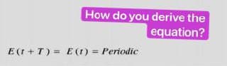 How do you derive the
equation?
E(t +T) = E(1) = Periodic
