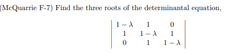 (McQuarrie F-7) Find the three roots of the determinantal equation,
1-A
1
0
1
1- A
1
0
1
1-1
