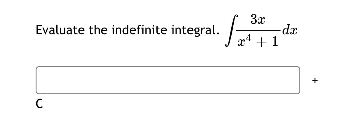 3x
Evaluate the indefinite integral.
x4 + 1
+
