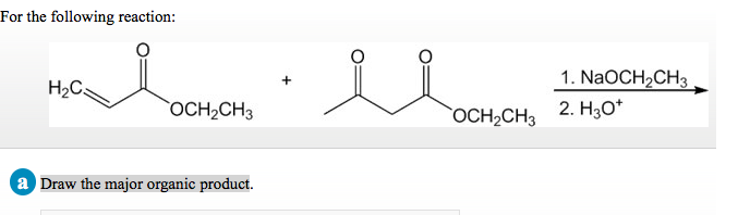 For the following reaction:
alcoman
OCH₂CH3
H₂C
a Draw the major organic product.
OCH₂CH3
1. NaOCH₂CH3
2. H3O+