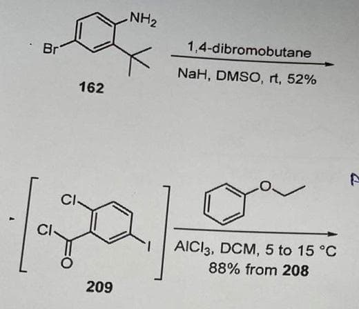 Br
CI
162
CI-
209
NH₂
1,4-dibromobutane
NaH, DMSO, rt, 52%
AICI 3, DCM, 5 to 15 °C
88% from 208
P